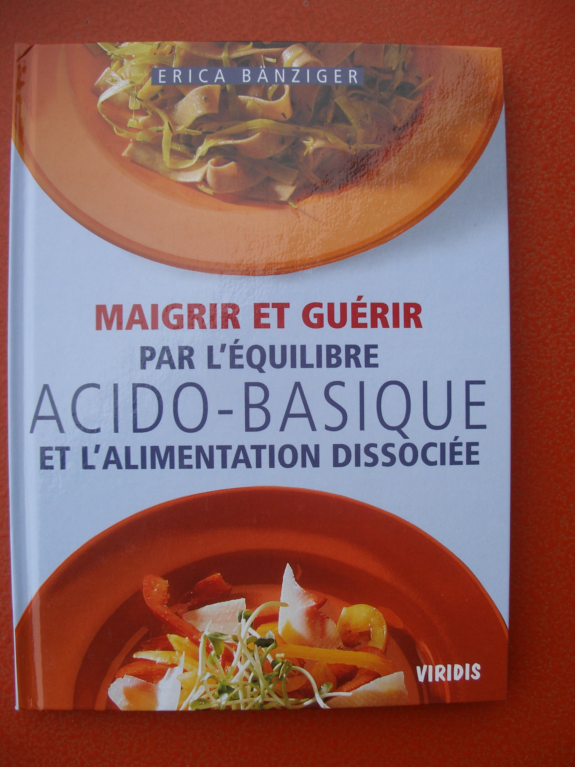 Maigrir et guérir par l'équilibre acido-basique et l'alimentation dissociée