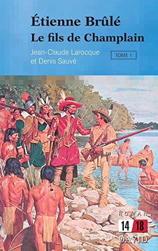 Étienne Brûlé. Vol. 1. Le fils de Champlain