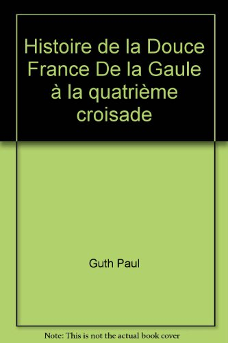 histoire de la douce france de la gaule à la quatrième croisade