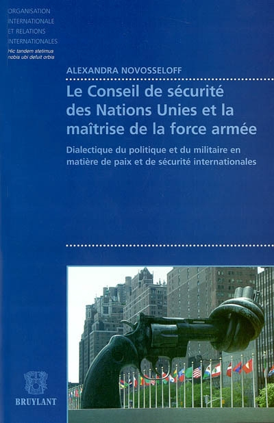 Le Conseil de sécurité des Nations unies et la maîtrise de la force armée : dialectique du politique