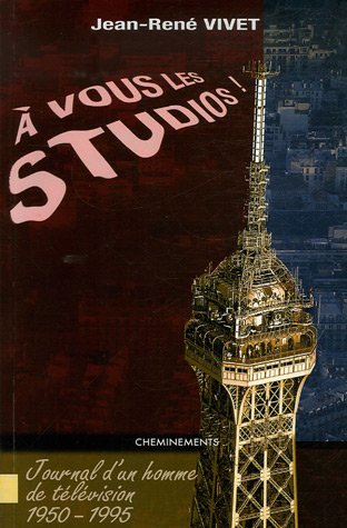 A vous les studios ! : journal d'un homme de télévision, 1950-1995