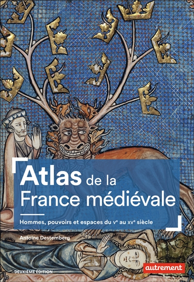 Atlas de la France médiévale : hommes, pouvoirs et espaces, du Ve au XVe siècle