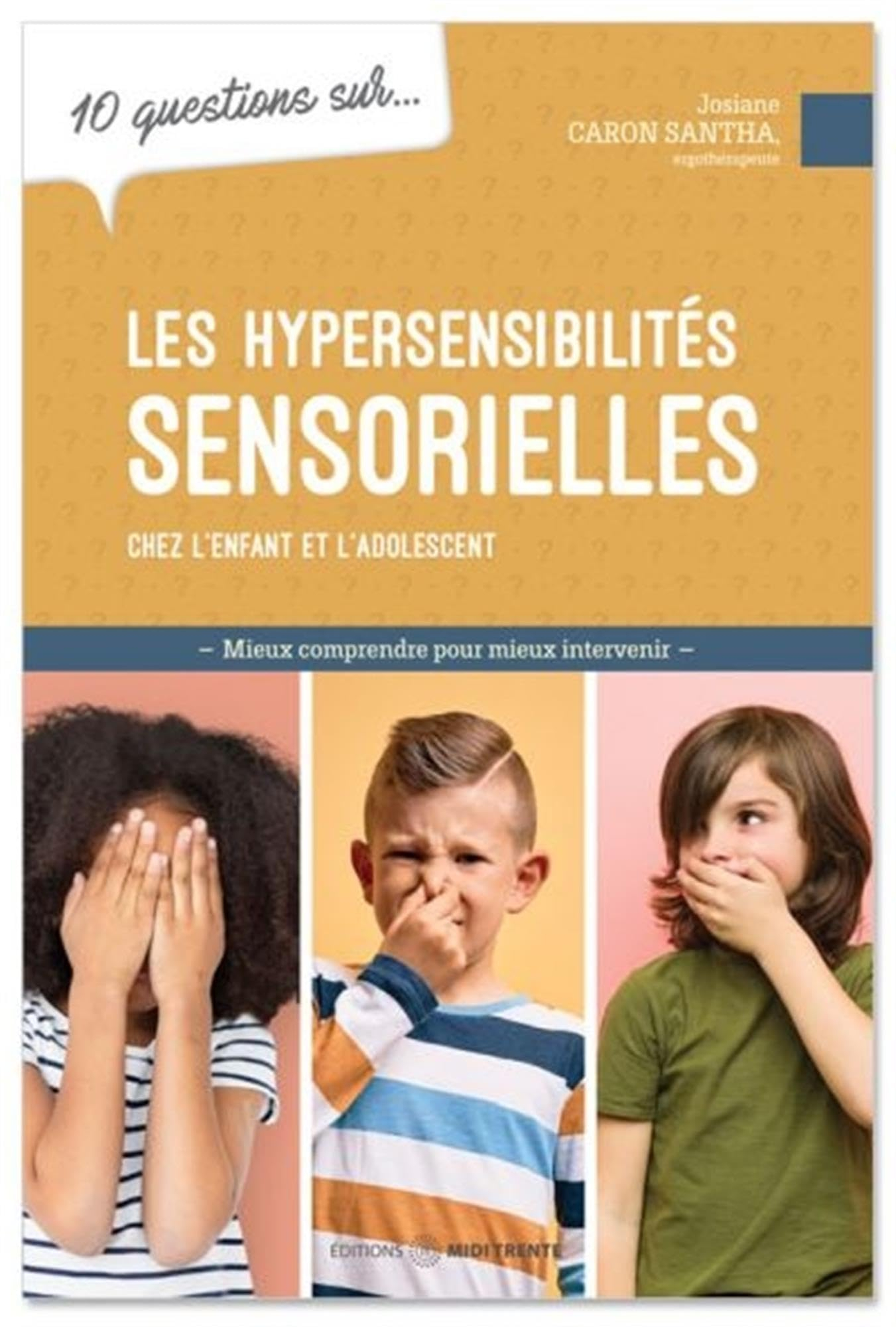 10 questions sur... les hypersensibilités sensorielles chez l'enfant et l'adolescent : Mieux compren