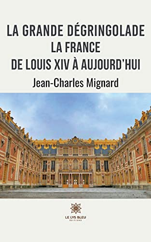 La grande dégringolade: La France de Louis XIV à aujourd'hui