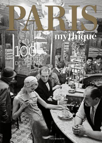 Paris mythique : 100 photos de légende