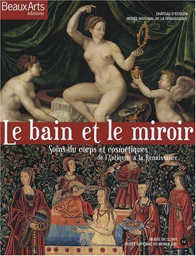Le bain et le miroir : soins du corps et cosmétiques de l'Antiquité à la Renaissance : Château d'Eco