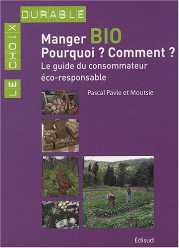 Manger bio, pourquoi ? Comment ? : le guide du consommateur éco-responsable