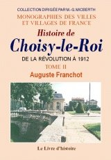 CHOISY-LE-ROI (HISTOIRE DE) TOME II. DE LA REVOLUTION A 1912