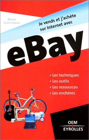 Je vends et j'achète sur Internet avec eBay : les techniques, les outils, les ressources, les enchèr