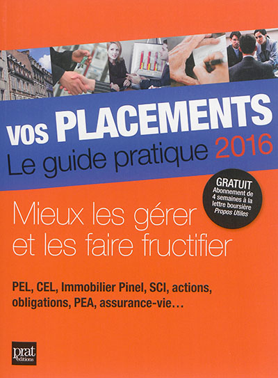 Vos placements, le guide pratique 2016 : mieux les gérer et les faire fructifier : PEL, CEL, immobil