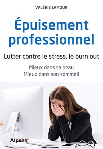 Epuisement professionnel : lutter contre le stress, le burn out : mieux dans sa peau, mieux dans son