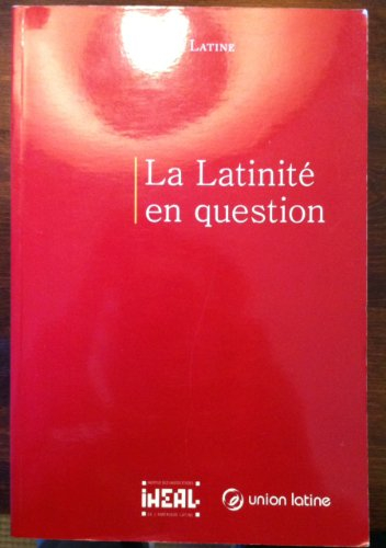 La latinité en question : Colloque international, Paris, 16-19 mars 2004