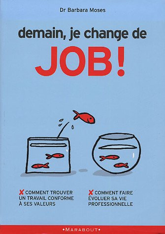 Demain je change de job ! : comment trouver un travail conforme à ses valeurs, comment faire évoluer