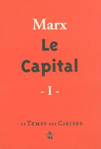 Le capital : critique de l'économie politique. Vol. 1. Le développement de la production capitaliste