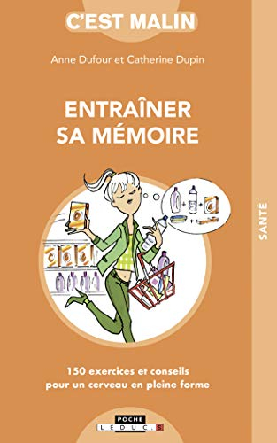 Entraîner sa mémoire, c'est malin : 150 exercices et conseils pour un cerveau en pleine forme