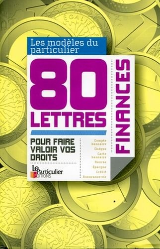 80 lettres : finances, pour faire valoir vos droits : les modèles du Particulier