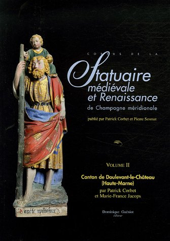 Corpus de la statuaire médiévale et Renaissance de Champagne méridionale. Vol. 2. Canton de Doulevan