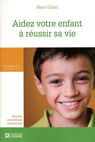 Aidez votre enfant à réussir sa vie : adoptez une attitude constructive