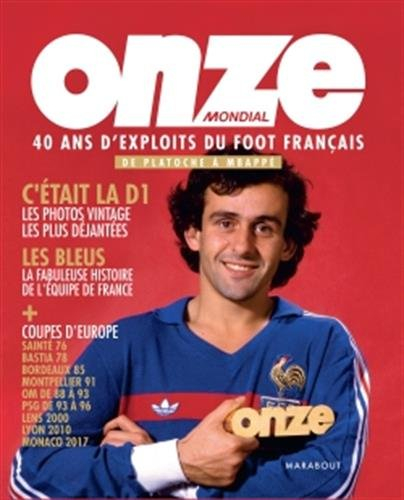 Onze mondial : 40 ans d'exploits du foot français : de Platoche à Mbappé