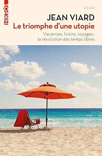 Le triomphe d'une utopie : vacances, loisirs, voyages : la révolution des temps libres