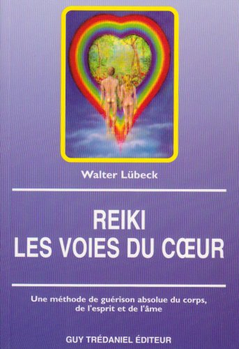 Reiki, les voies du coeur : une méthode de guérison absolue du corps, de l'esprit et de l'âme