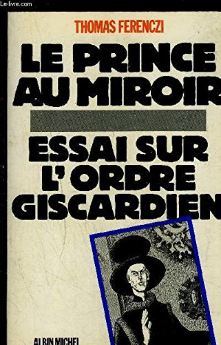 Le Prince au miroir : essai sur l'ordre giscardien