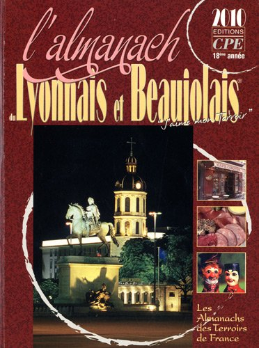 L'almanach du Lyonnais et Beaujolais 2010 : j'aime mon terroir, Lyonnais-Beaujolais