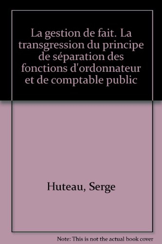 La gestion de fait ou La transgression du principe de séparation des fonctions d'ordonnateur et de c