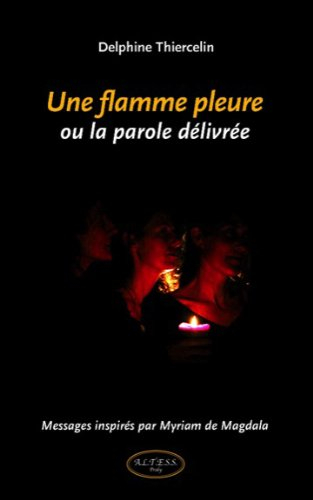 Une flamme pleure ou La parole délivrée : messages inspirés par Myriam de Magdala