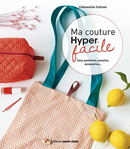 Ma couture hyper facile : sacs, pochettes, coussins, accessoires...