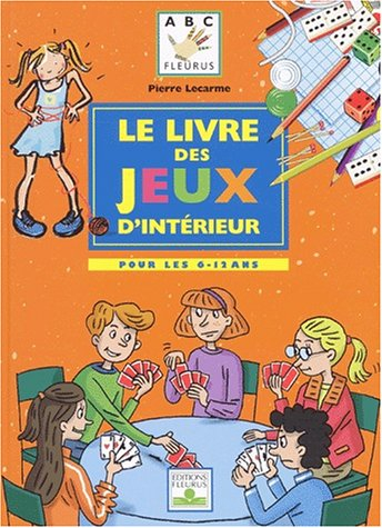 Le livre des jeux d'intérieur : pour les 6-12 ans