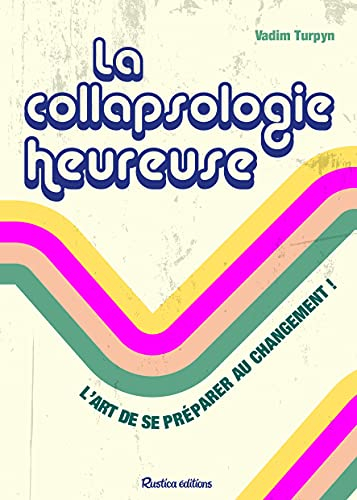 La collapsologie heureuse : l'art de se préparer au changement !