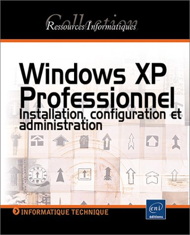 Windows XP Professionnel : installation, configuration et administration