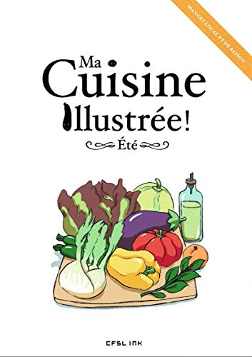 Ma cuisine illustrée !. Eté : mangez local et de saison