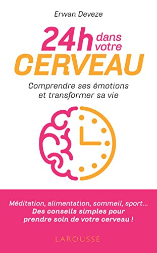 24 h dans votre cerveau : comprendre ses émotions et améliorer sa vie