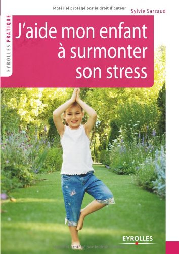 J'aide mon enfant à surmonter son stress : 39 exercices pour se relaxer, se recentrer, récupérer, se