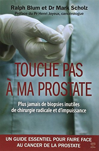 Touche pas à ma prostate : plus jamais de biopsies inutiles, de chirurgie radicale et d'impuissance