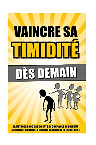 Vaincre Sa Timidité Dès Demain: La Méthode Choc Des Experts En Confiance En Soi Pour Sortir De L'Enf