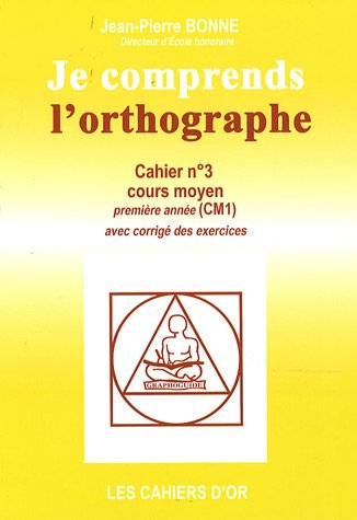 Je comprends l'orthographe : cahier n°3, cours moyen première année : avec corrigé des exercices