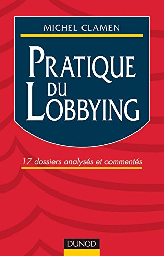 Pratique du lobbying : 17 dossiers analysés et commentés