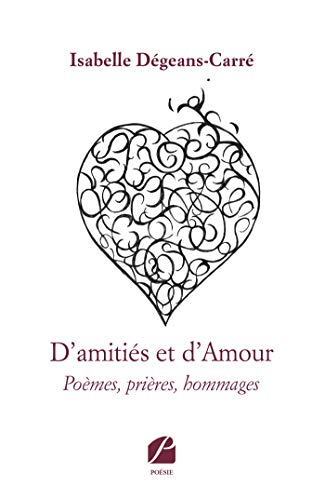 D'amitiés et d'Amour : Poèmes, prières, hommages