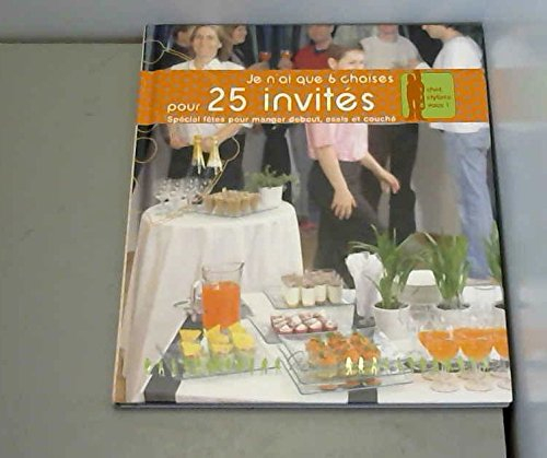 Je n'ai que 6 chaises pour 25 invités : spécial fêtes pour manger debout, assis et couché