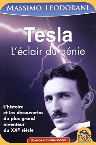 Tesla : l'éclair du génie : l'histoire et les découvertes du plus grand inventeur du XXe siècle