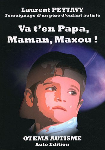 Va t'en : papa, maman, Maxou : témoignage d'un père d'enfant autiste