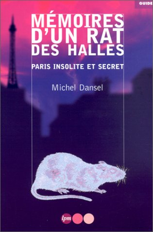 Mémoires d'un rat des Halles : Paris insolite et secret