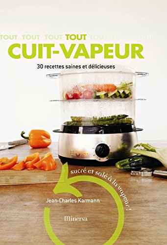 Tout cuit-vapeur : 30 recettes saines et délicieuses : sucré et salé à la vapeur !