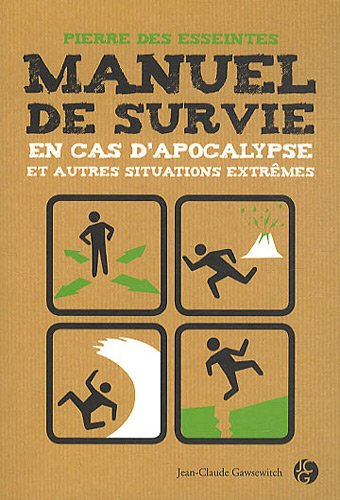 Manuel de survie en cas d'apocalypse : et autres situations extrêmes