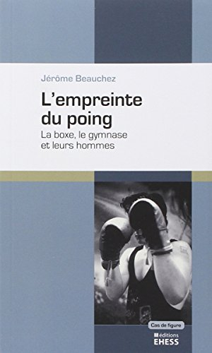 L'empreinte du poing : la boxe, le gymnase et leurs hommes