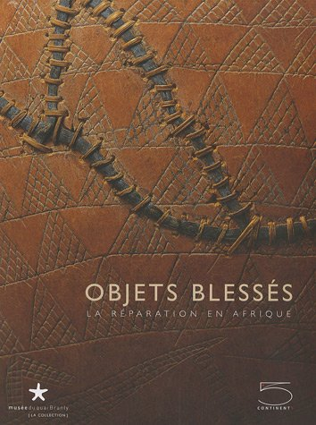 Objets blessés : la réparation en Afrique : exposition, Paris, Musée du quai Branly, 19 juin-16 sept