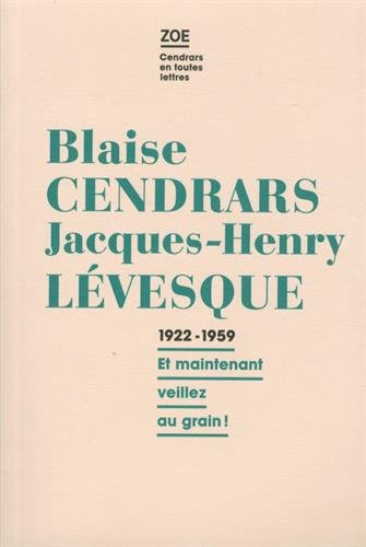 Blaise Cendrars-Jacques-Henry Lévesque : correspondance 1922-1959 : et maintenant, veillez au grain 